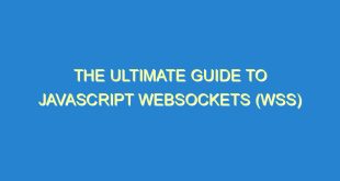 The Ultimate Guide to JavaScript WebSockets (wss) - the ultimate guide to javascript websockets wss 3565 6 image