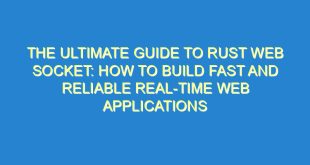 The Ultimate Guide to Rust Web Socket: How to Build Fast and Reliable Real-Time Web Applications - the ultimate guide to rust web socket how to build fast and reliable real time web applications 3508 1 image