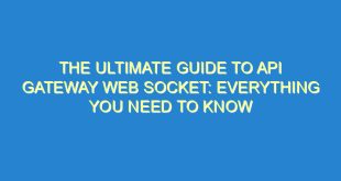The Ultimate Guide to API Gateway Web Socket: Everything You Need to Know - the ultimate guide to api gateway web socket everything you need to know 3577 4 image