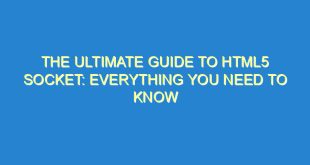 The Ultimate Guide to HTML5 Socket: Everything You Need to Know - the ultimate guide to html5 socket everything you need to know 3612 10 image