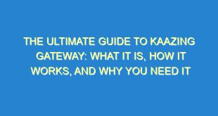The Ultimate Guide to Kaazing Gateway: What It Is, How It Works, and Why You Need It - the ultimate guide to kaazing gateway what it is how it works and why you need it 3576 6 image