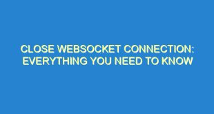 Close Websocket Connection: Everything You Need to Know - close websocket connection everything you need to know 2036 8 image