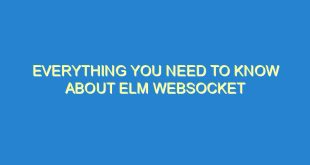 Everything You Need to Know About Elm Websocket - everything you need to know about elm websocket 1917 8 image