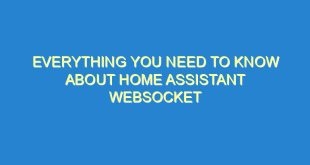 Everything You Need to Know About Home Assistant Websocket - everything you need to know about home assistant websocket 2701 8 image