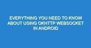 Everything You Need to Know About Using OkHttp Websocket in Android 7 Everything You Need to Know About Using OkHttp Websocket in Android - everything you need to know about using okhttp websocket in android 1735 7 image