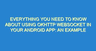 Everything You Need to Know About Using OkHttp WebSocket in Your Android App: An Example - everything you need to know about using okhttp websocket in your android app an example 2255 9 image
