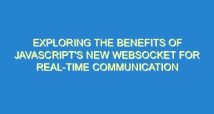 Exploring the Benefits of JavaScript's New Websocket for Real-Time Communication - exploring the benefits of javascripts new websocket for real time communication 303 4 image
