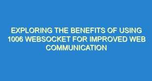 Exploring the Benefits of Using 1006 WebSocket for Improved Web Communication - exploring the benefits of using 1006 websocket for improved web communication 299 9 image