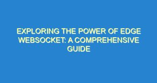 Exploring the Power of Edge Websocket: A Comprehensive Guide - exploring the power of edge websocket a comprehensive guide 2452 10 image