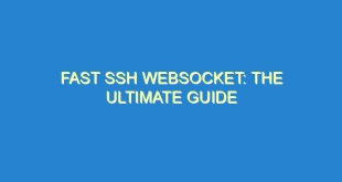 Fast SSH WebSocket: The Ultimate Guide - fast ssh websocket the ultimate guide 2647 8 image