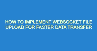 How to Implement WebSocket File Upload for Faster Data Transfer - how to implement websocket file upload for faster data transfer 2641 10 image