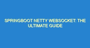 SpringBoot Netty WebSocket: The Ultimate Guide - springboot netty websocket the ultimate guide 2056 8 image
