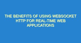 The Benefits of Using WebSocket HTTP for Real-Time Web Applications - the benefits of using websocket http for real time web applications 465 9 image
