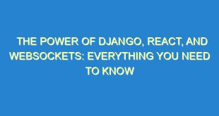 The Power of Django, React, and Websockets: Everything You Need to Know - the power of django react and websockets everything you need to know 2104 4 image