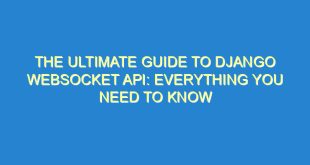 The Ultimate Guide to Django Websocket API: Everything You Need to Know - the ultimate guide to django websocket api everything you need to know 2267 4 image