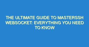 The Ultimate Guide to Masterssh Websocket: Everything You Need to Know - the ultimate guide to masterssh websocket everything you need to know 2824 10 image