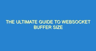The Ultimate Guide to WebSocket Buffer Size - the ultimate guide to websocket buffer size 2547 5 image