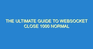 The Ultimate Guide to WebSocket Close 1000 Normal - the ultimate guide to websocket close 1000 normal 1450 8 image