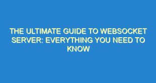The Ultimate Guide to WebSocket Server: Everything You Need to Know - the ultimate guide to websocket server everything you need to know 2938 8 image