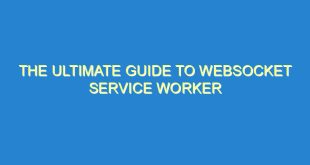 The Ultimate Guide to WebSocket Service Worker - the ultimate guide to websocket service worker 1919 6 image