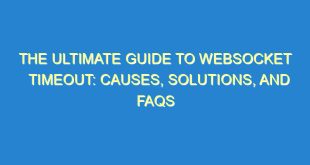 The Ultimate Guide to WebSocket Timeout: Causes, Solutions, and FAQs - the ultimate guide to websocket timeout causes solutions and faqs 2973 4 image