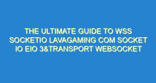The Ultimate Guide to WSS SocketIO Lavagaming Com Socket IO EIO 3&Transport Websocket - the ultimate guide to wss socketio lavagaming com socket io eio 3transport websocket 2472 1 image