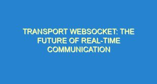 Transport WebSocket: The Future of Real-Time Communication - transport websocket the future of real time communication 2257 10 image