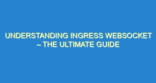 Understanding Ingress Websocket – The Ultimate Guide - understanding ingress websocket the ultimate guide 2717 3 image