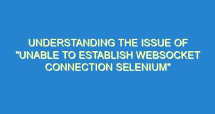 Understanding the Issue of "Unable to Establish WebSocket Connection Selenium" - understanding the issue of unable to establish websocket connection selenium 3019 10 image