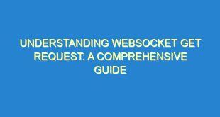 Understanding WebSocket Get Request: A Comprehensive Guide 10 Understanding WebSocket Get Request: A Comprehensive Guide - understanding websocket get request a comprehensive guide 2659 10 image