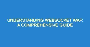 Understanding Websocket WAF: A Comprehensive Guide - understanding websocket waf a comprehensive guide 2301 4 image