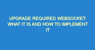 Upgrade Required WebSocket: What It Is and How to Implement It - upgrade required websocket what it is and how to implement it 3023 7 image