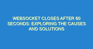 WebSocket Closes After 60 Seconds: Exploring the Causes and Solutions 7 WebSocket Closes After 60 Seconds: Exploring the Causes and Solutions - websocket closes after 60 seconds exploring the causes and solutions 2321 7 image