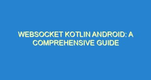 Websocket Kotlin Android: A Comprehensive Guide - websocket kotlin android a comprehensive guide 2297 8 image