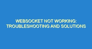 WebSocket Not Working: Troubleshooting and Solutions - websocket not working troubleshooting and solutions 2838 9 image