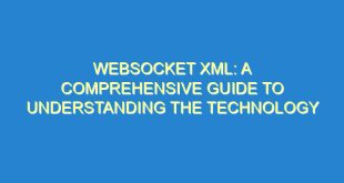 WebSocket XML: A Comprehensive Guide to Understanding the Technology - websocket xml a comprehensive guide to understanding the technology 3097 10 image