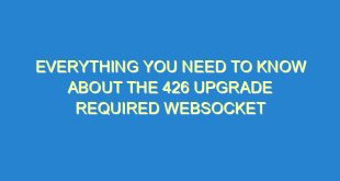 Everything You Need to Know About the 426 Upgrade Required WebSocket - everything you need to know about the 426 upgrade required websocket 3234 8 image