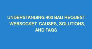 Understanding 400 Bad Request Websocket: Causes, Solutions, and FAQs - understanding 400 bad request websocket causes solutions and faqs 3237 1 image