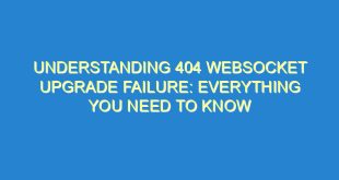 Understanding 404 Websocket Upgrade Failure: Everything You Need to Know - understanding 404 websocket upgrade failure everything you need to know 3233 7 image