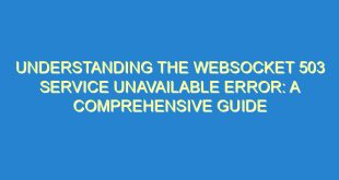Understanding the WebSocket 503 Service Unavailable Error: A Comprehensive Guide - understanding the websocket 503 service unavailable error a comprehensive guide 3246 3 image
