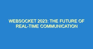 WebSocket 2023: The Future of Real-Time Communication - websocket 2023 the future of real time communication 3199 10 image