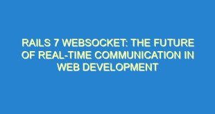 Rails 7 Websocket: The Future of Real-time Communication in Web Development - rails 7 websocket the future of real time communication in web development 3282 10 image