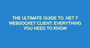 The Ultimate Guide to .NET 7 WebSocket Client: Everything You Need to Know - the ultimate guide to net 7 websocket client everything you need to know 3283 7 image