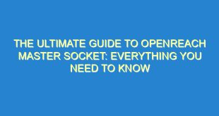 The Ultimate Guide to Openreach Master Socket: Everything You Need to Know - the ultimate guide to openreach master socket everything you need to know 201 3 image