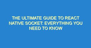 The Ultimate Guide to React Native Socket: Everything You Need to Know - the ultimate guide to react native socket everything you need to know 3354 7 image